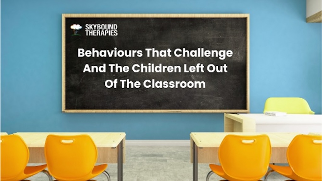 Behaviours That Challenge and the Children Left Out of the Classroom