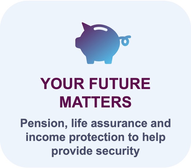 Pension, life assurance and income protection to help provide security