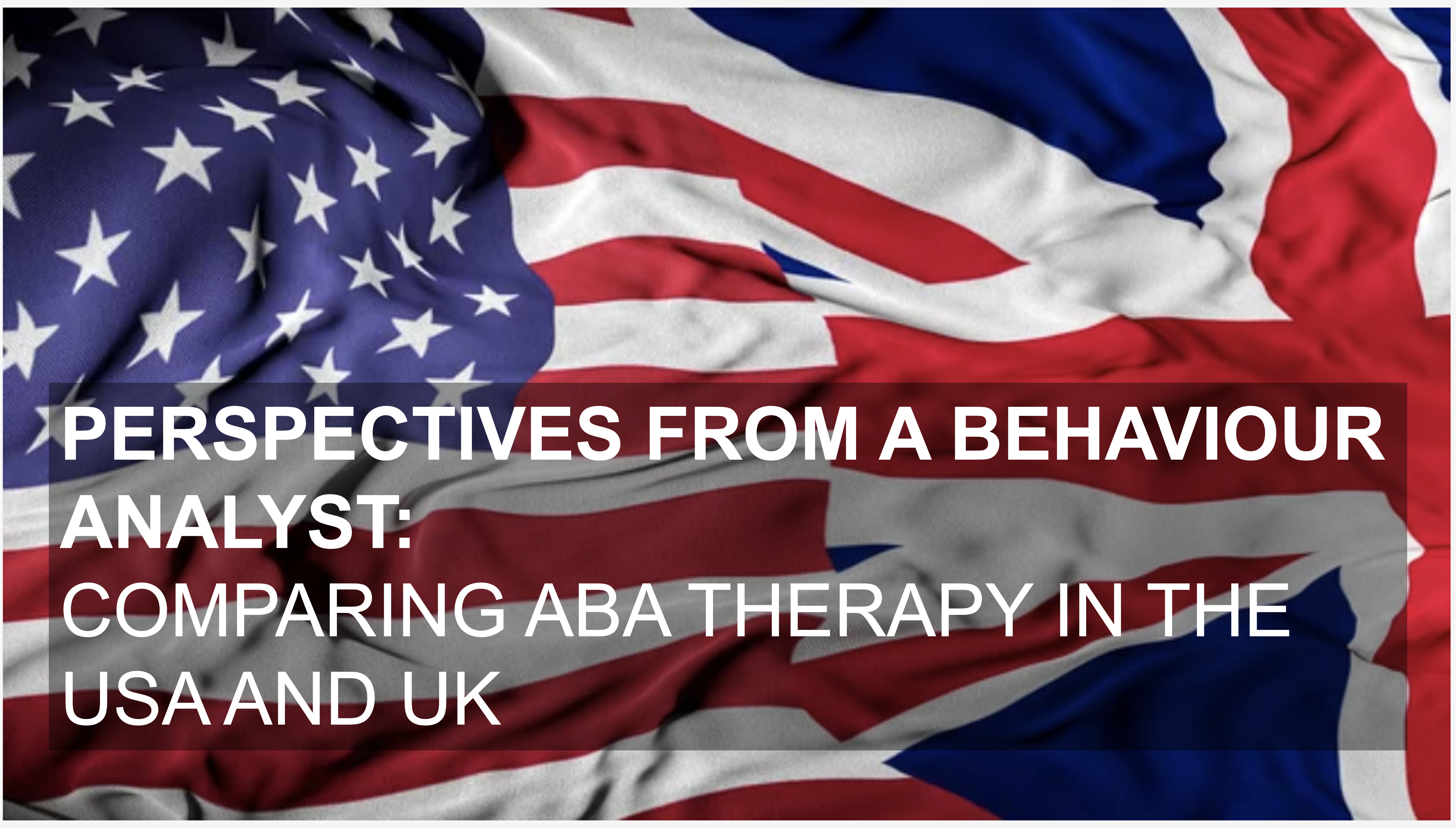 Perspectives from a Behaviour Analyst: Comparing ABA Therapy in the USA and UK